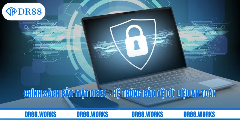 Chính Sách Bảo Mật DR88 - Hệ Thống Bảo Vệ Dữ Liệu An Toàn