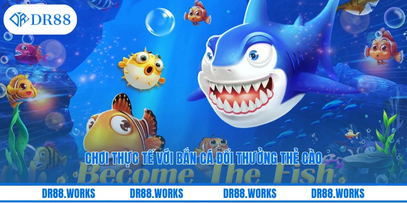 Chơi thực tế với bắn cá đổi thưởng thẻ cào