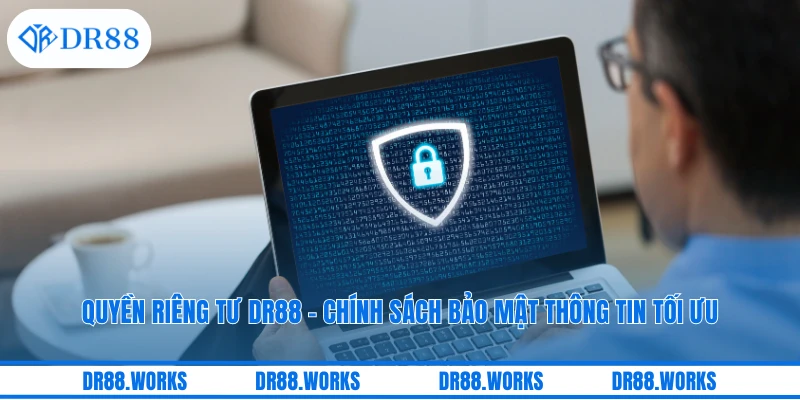 Quyền Riêng Tư DR88 - Chính Sách Bảo Mật Thông Tin Tối Ưu