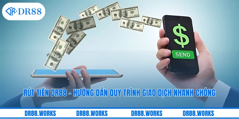 Rút Tiền DR88 - Hướng Dẫn Quy Trình Giao Dịch Nhanh Chóng